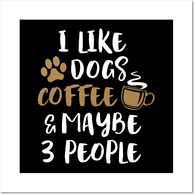 I LIKE DOGS COFFEE MAYBE 3 PEOPLE Funny Sarcastic Dog Mom Wall Art by Aprilgirls